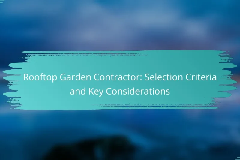 Rooftop Garden Contractor: Selection Criteria and Key Considerations