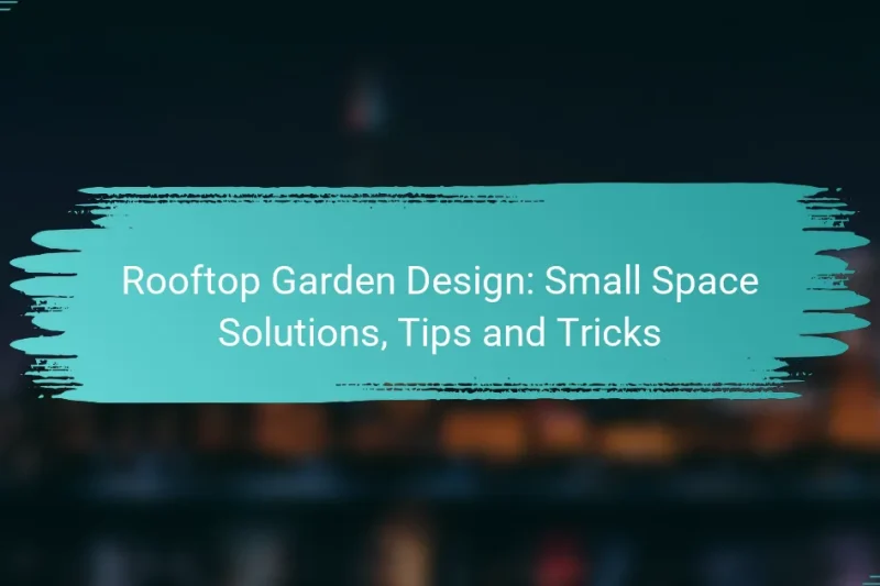 Rooftop Garden Design: Small Space Solutions, Tips and Tricks