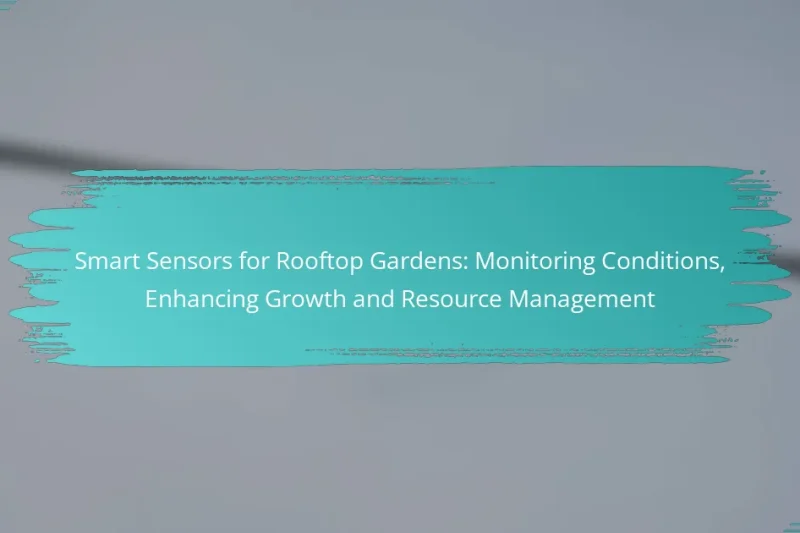 Smart Sensors for Rooftop Gardens: Monitoring Conditions, Enhancing Growth and Resource Management