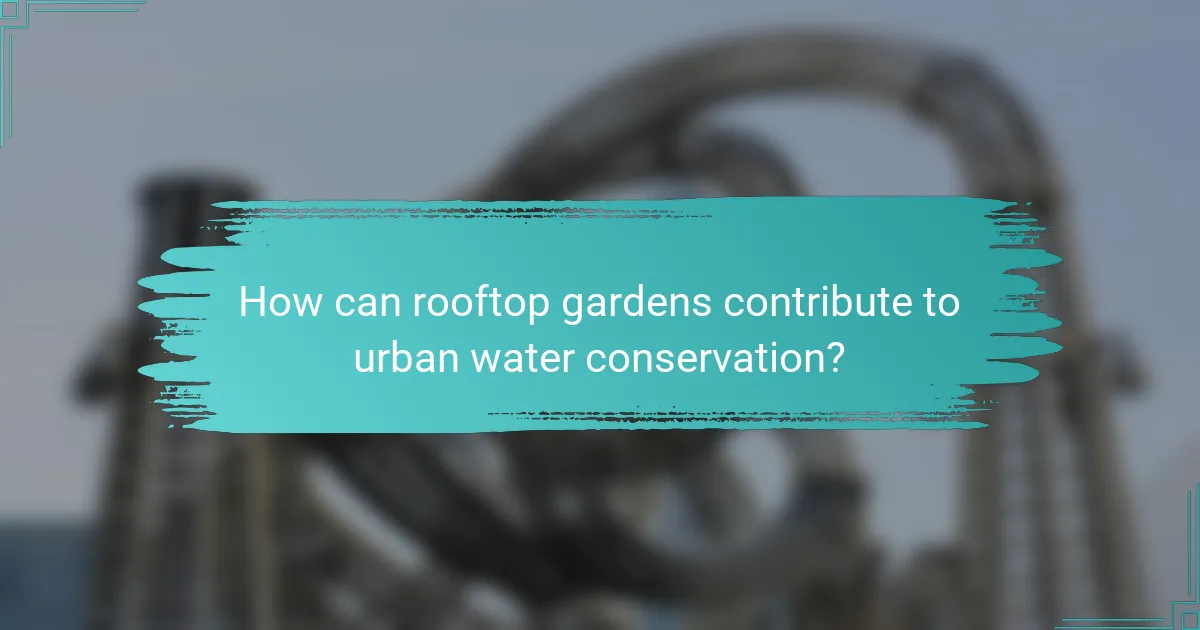 How can rooftop gardens contribute to urban water conservation?