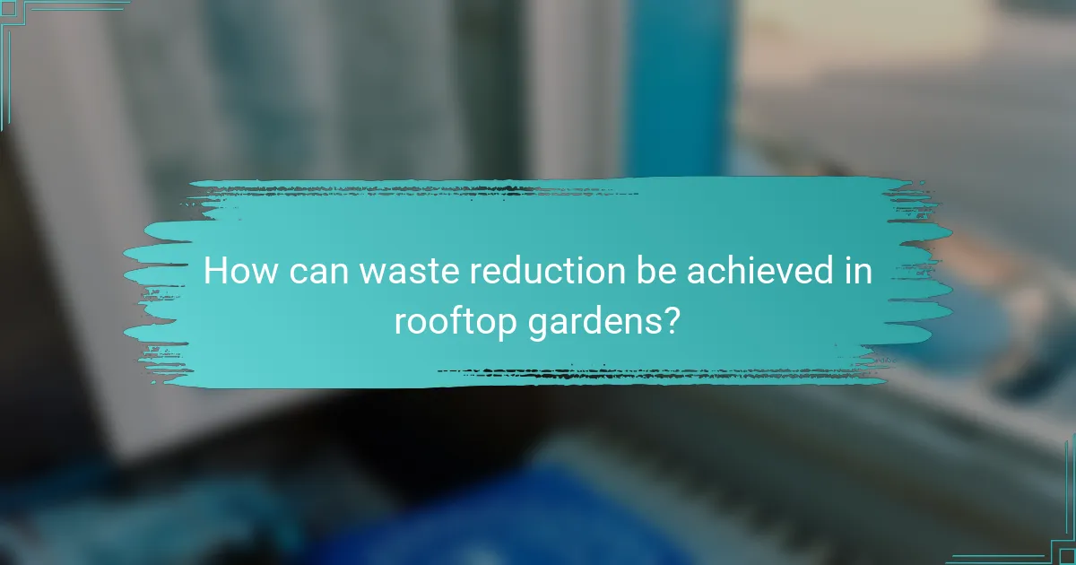 How can waste reduction be achieved in rooftop gardens?