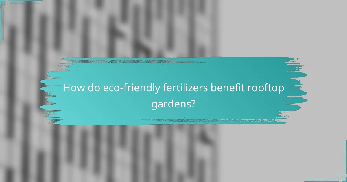 How do eco-friendly fertilizers benefit rooftop gardens?