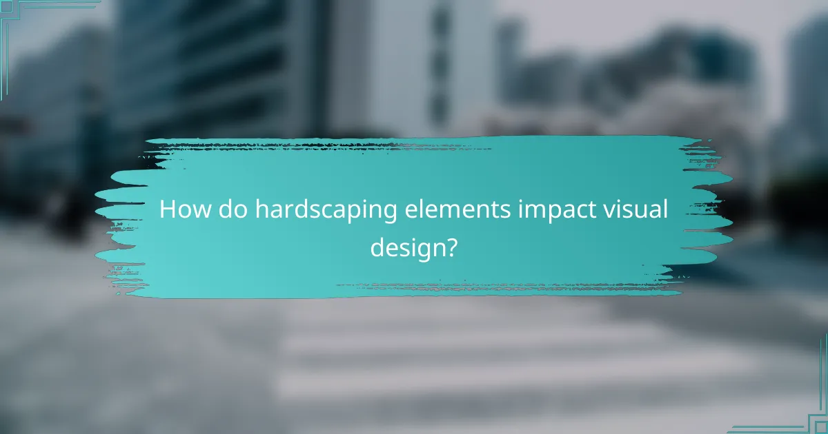 How do hardscaping elements impact visual design?