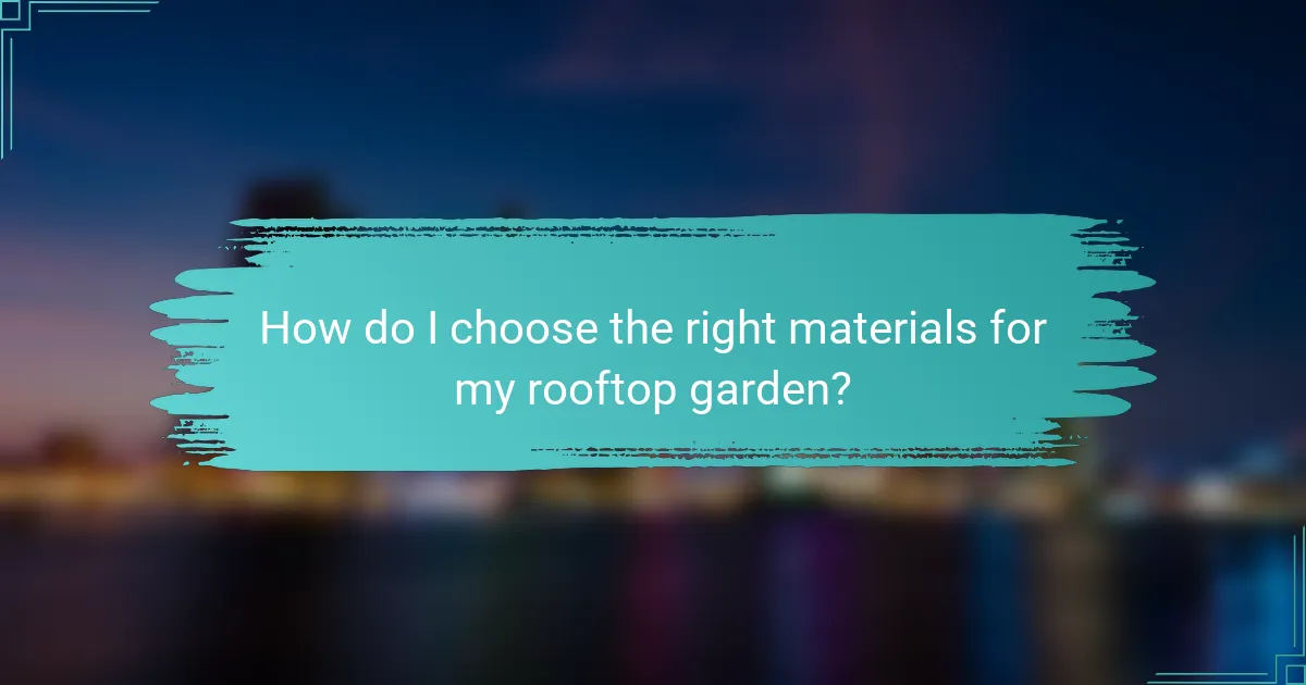 How do I choose the right materials for my rooftop garden?