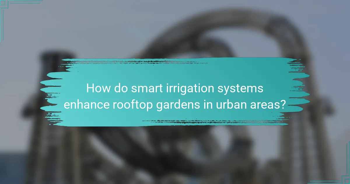 How do smart irrigation systems enhance rooftop gardens in urban areas?