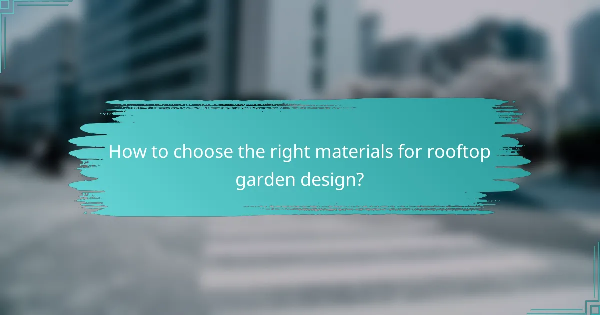 How to choose the right materials for rooftop garden design?