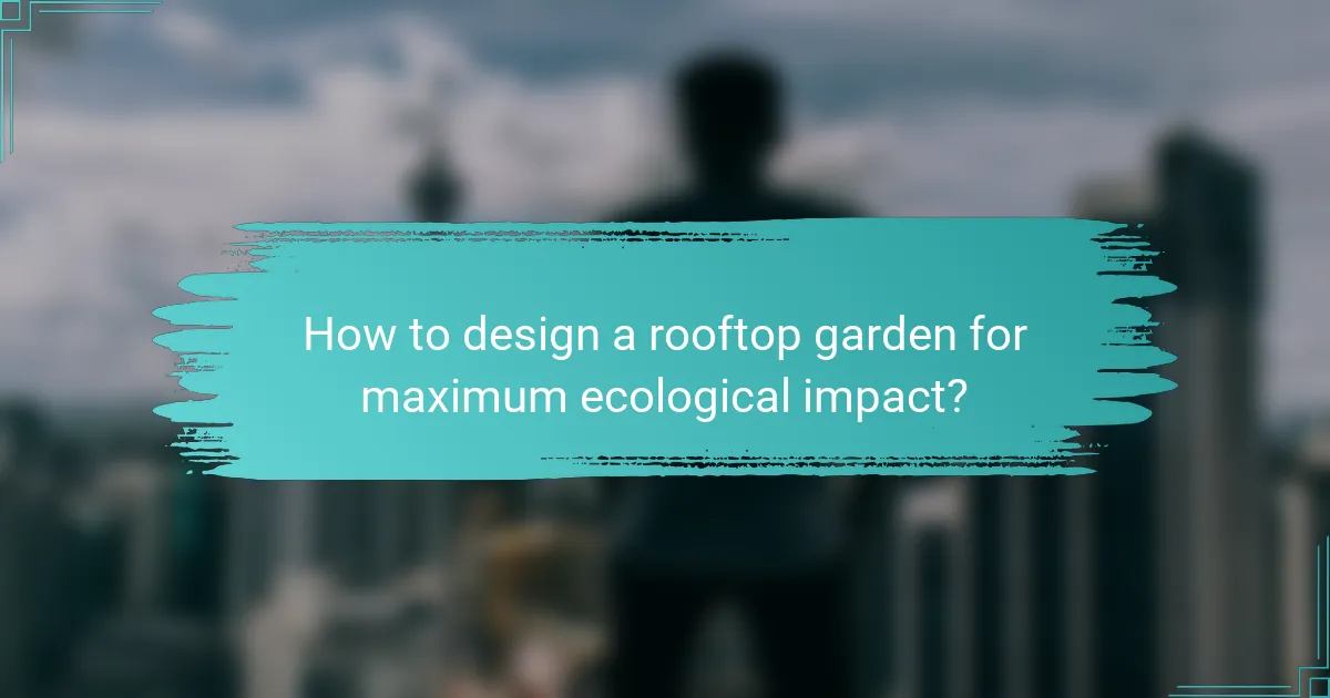 How to design a rooftop garden for maximum ecological impact?