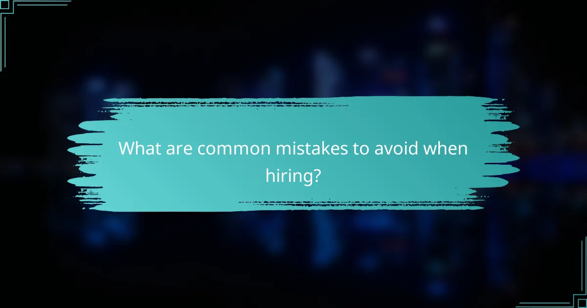 What are common mistakes to avoid when hiring?
