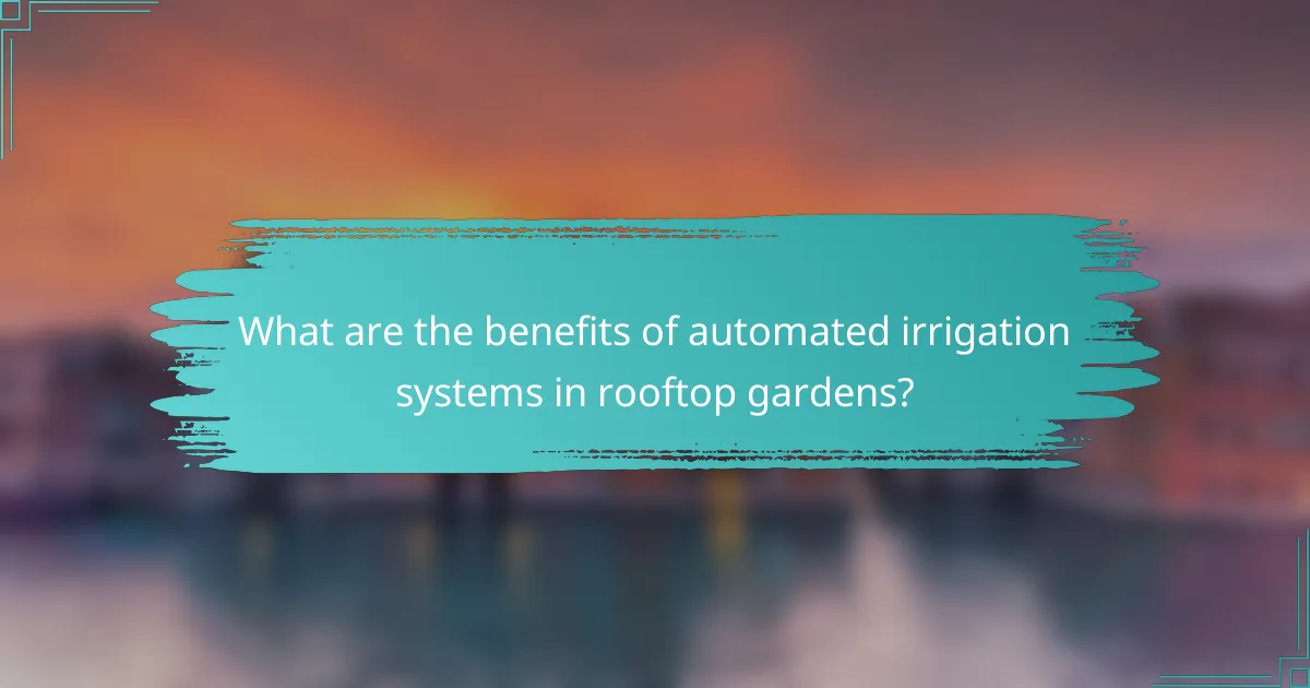 What are the benefits of automated irrigation systems in rooftop gardens?