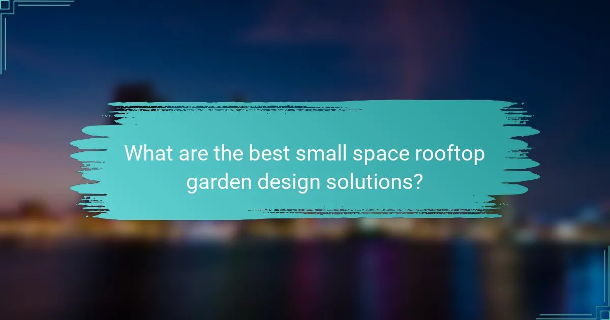 What are the best small space rooftop garden design solutions?