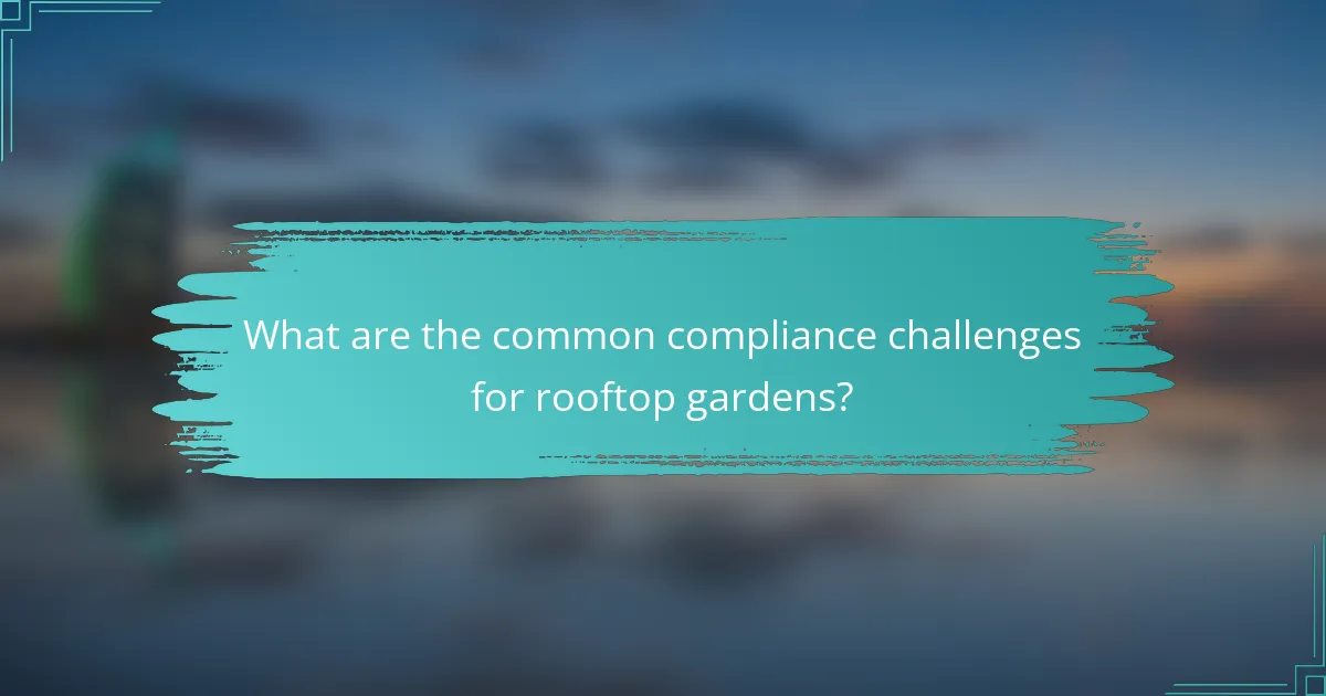 What are the common compliance challenges for rooftop gardens?