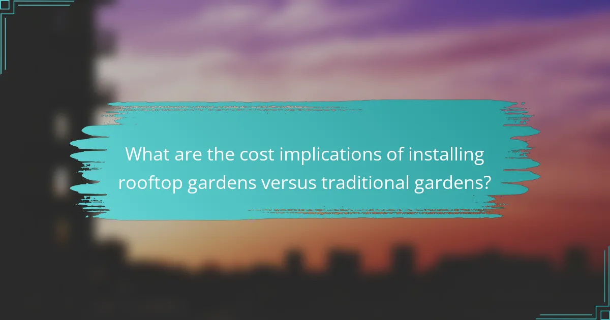 What are the cost implications of installing rooftop gardens versus traditional gardens?