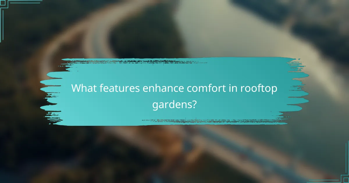 What features enhance comfort in rooftop gardens?