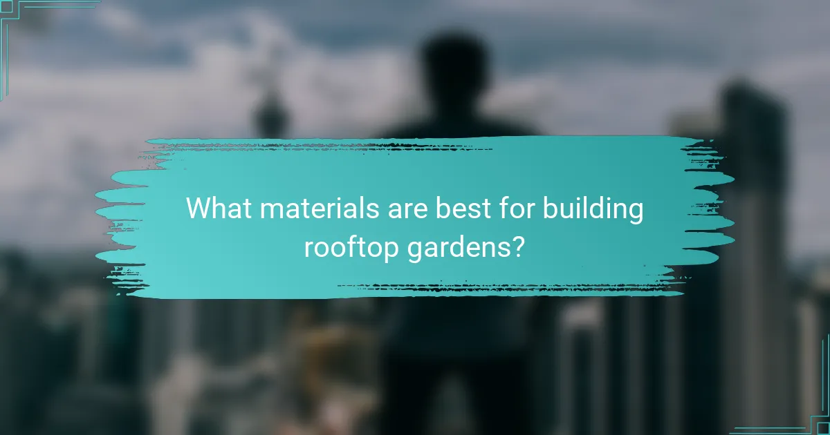 What materials are best for building rooftop gardens?