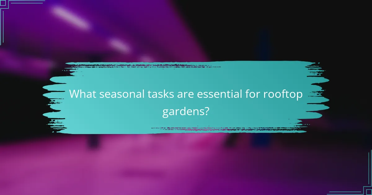 What seasonal tasks are essential for rooftop gardens?