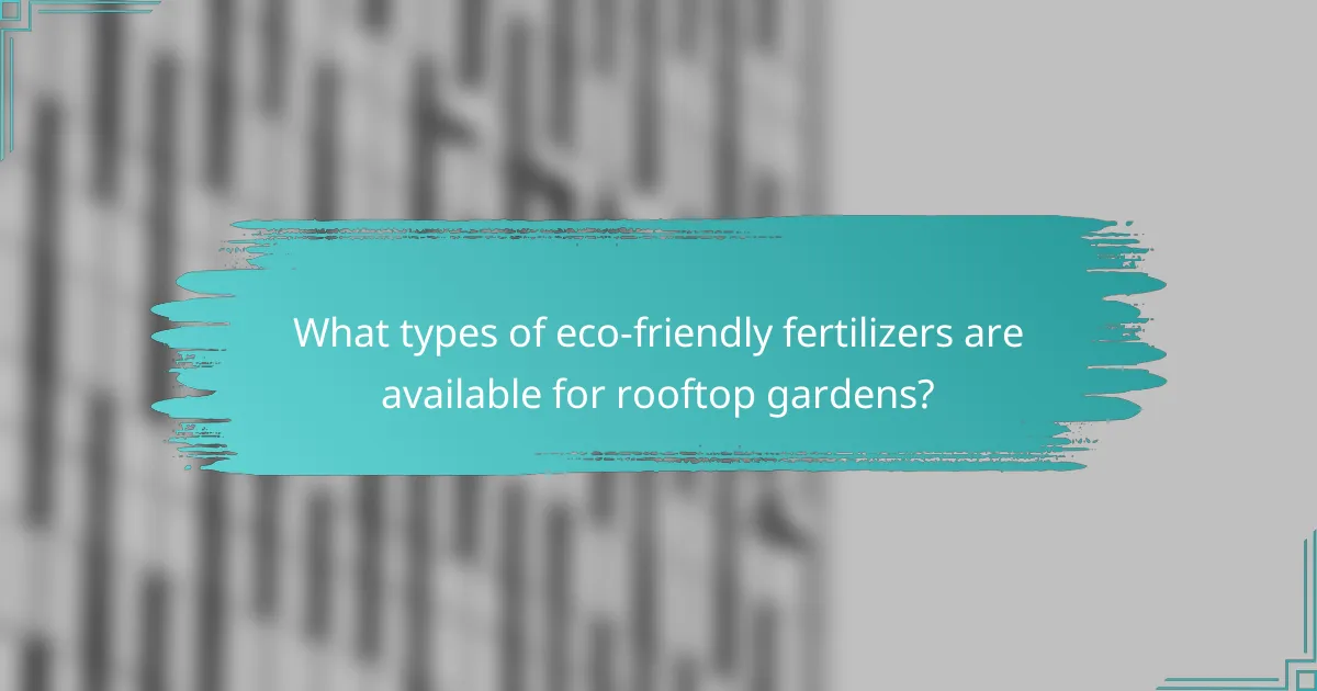 What types of eco-friendly fertilizers are available for rooftop gardens?